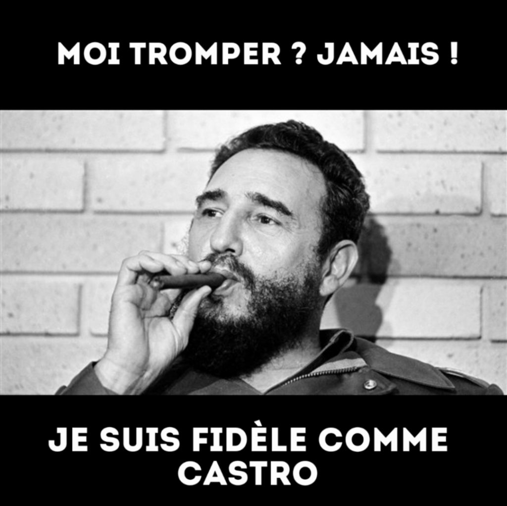 "Moi tromper ? Jamais ! Je suis fidèle comme Castro" avec photo de Fidel Castro qui fume un cigare
